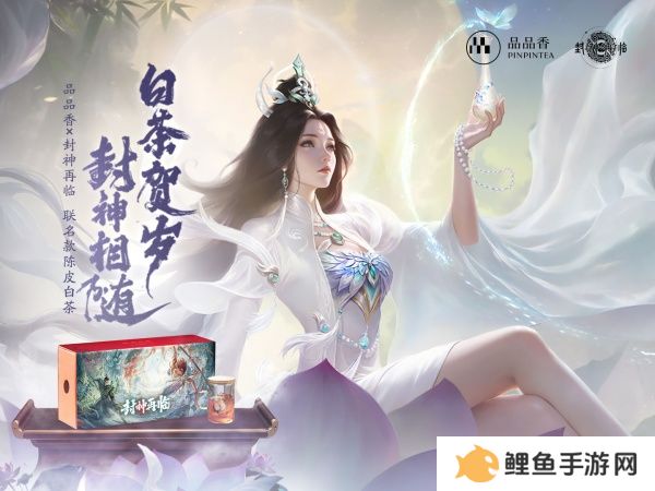 品品吉祥！《封神再临》×品品香福鼎白茶正式达成合作！