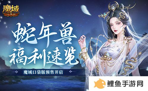 蛇年兽福利速览！魔域口袋版预售开启！