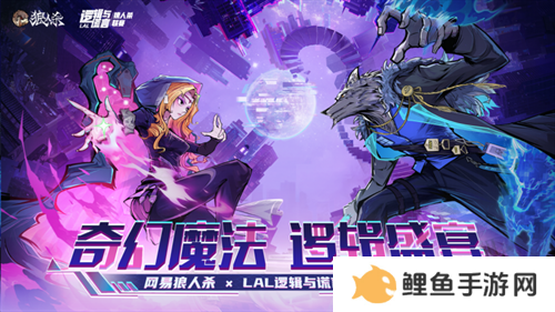 奇幻魔法，逻辑盛宴！网易狼人杀xLAL逻辑与谎言联动赛事开启