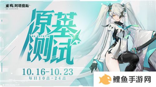 《重构：阿塔提斯》原基测试今日正式开启，一起RE起重构世界！