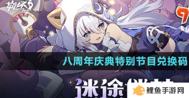 崩坏3八周年庆典特别节目兑换码是什么-八周年庆典特别节目兑换码领取