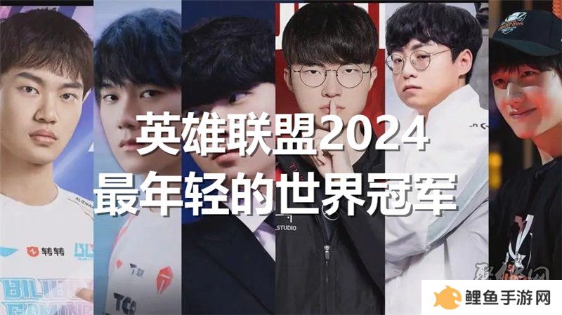 英雄联盟2024最年轻的世界冠军是谁 lol今年最年轻的冠军是谁