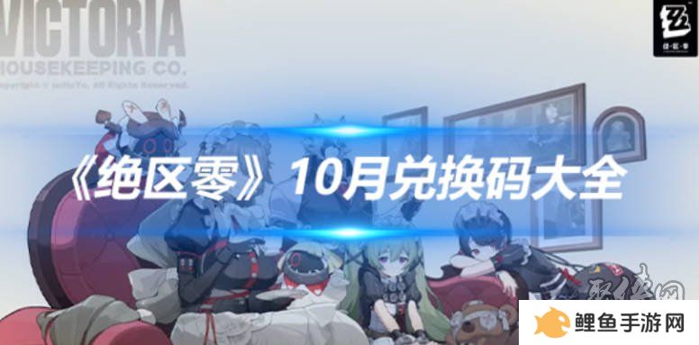 绝区零10月兑换码大全 最新2024年10月礼包码福利分享