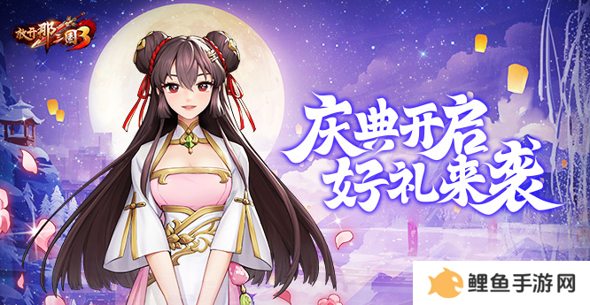 《放开那三国3》庆典开启 好礼来袭